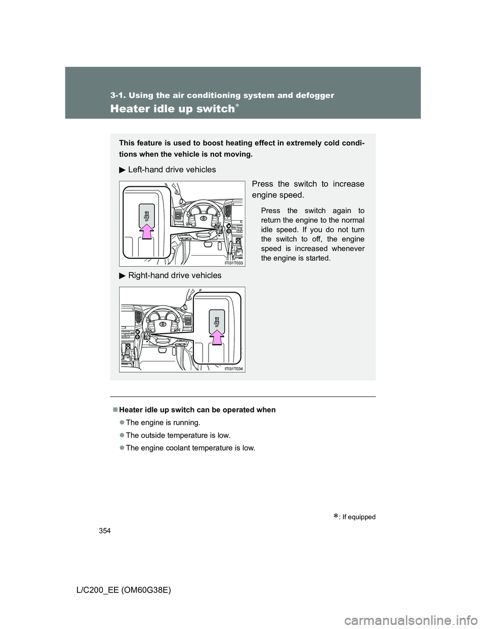TOYOTA LAND CRUISER 2012 Owners Manual 354
3-1. Using the air conditioning system and defogger
L/C200_EE (OM60G38E)
Heater idle up switch
: If equipped
Heater idle up switch can be operated when
The engine is running.
The ou TOYOTA LAND CRUISER 2012 Owners Manual 354
3-1. Using the air conditioning system and defogger
L/C200_EE (OM60G38E)
Heater idle up switch
: If equipped
Heater idle up switch can be operated when
The engine is running.
The ou