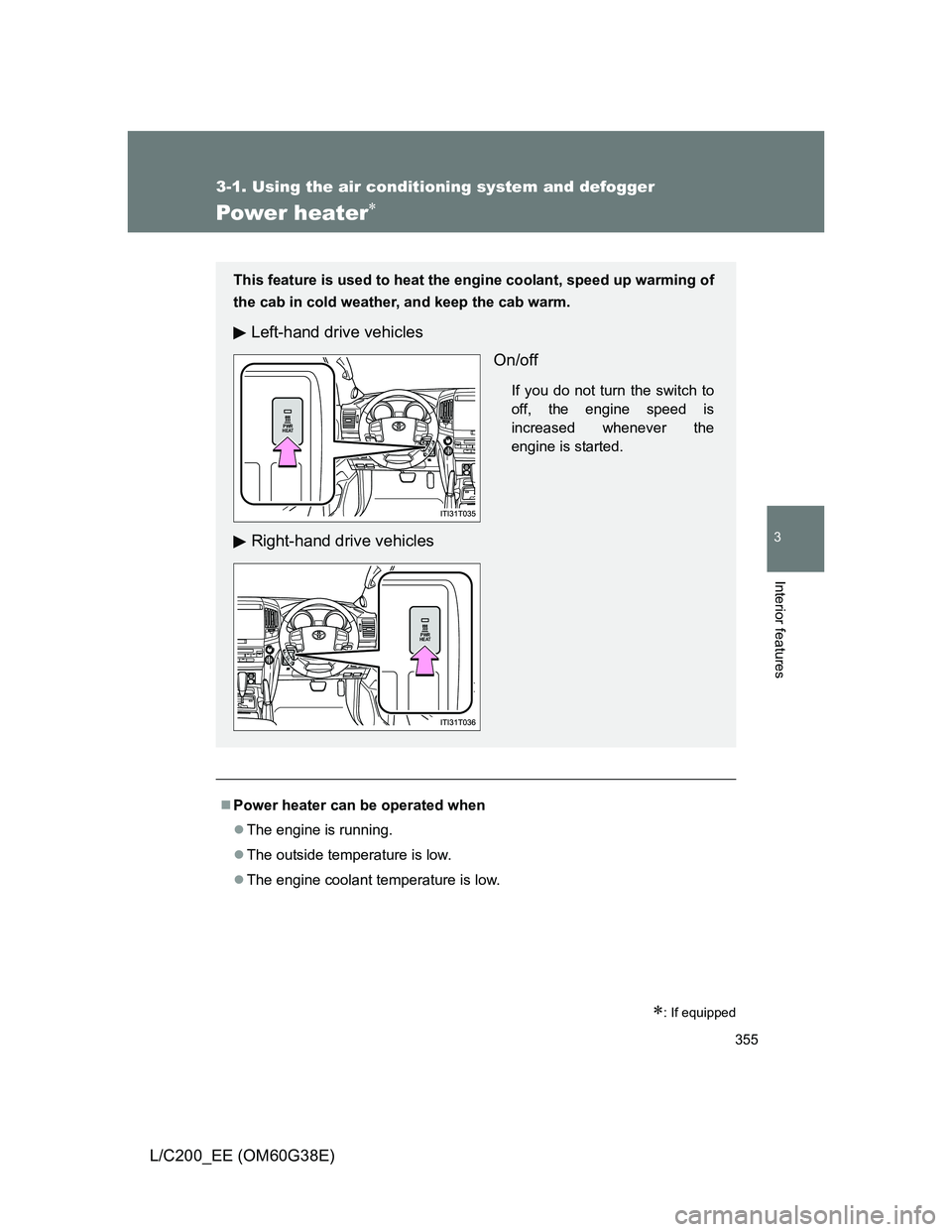 TOYOTA LAND CRUISER 2012 Owners Manual 355
3-1. Using the air conditioning system and defogger
3
Interior features
L/C200_EE (OM60G38E)
Power heater
: If equipped
Power heater can be operated when
The engine is running.
The TOYOTA LAND CRUISER 2012 Owners Manual 355
3-1. Using the air conditioning system and defogger
3
Interior features
L/C200_EE (OM60G38E)
Power heater
: If equipped
Power heater can be operated when
The engine is running.
The