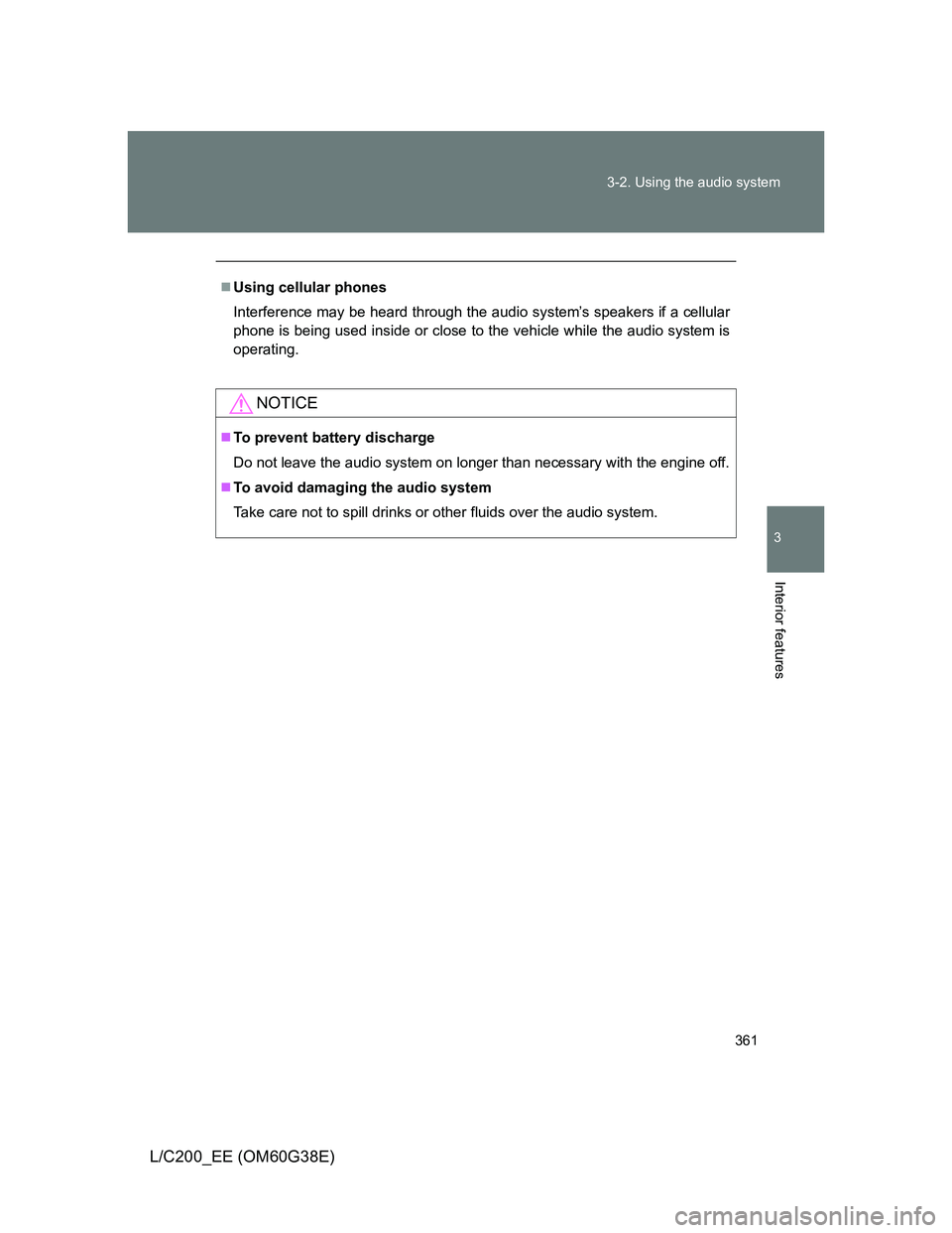 TOYOTA LAND CRUISER 2012 Owners Manual 361 3-2. Using the audio system
3
Interior features
L/C200_EE (OM60G38E)
Using cellular phones
Interference may be heard through the audio system’s speakers if a cellular
phone is being used insi TOYOTA LAND CRUISER 2012 Owners Manual 361 3-2. Using the audio system
3
Interior features
L/C200_EE (OM60G38E)
Using cellular phones
Interference may be heard through the audio system’s speakers if a cellular
phone is being used insi