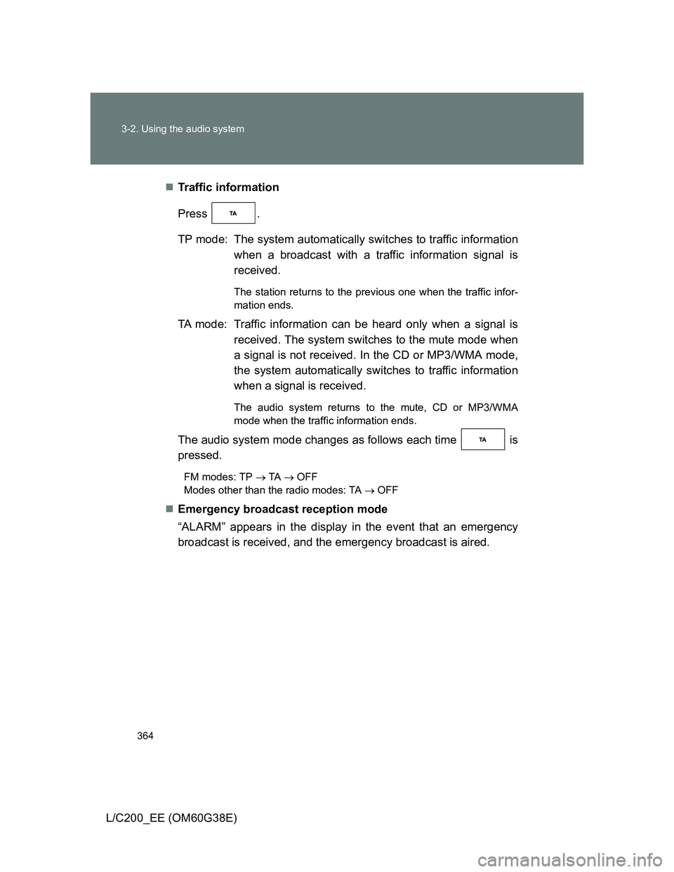 TOYOTA LAND CRUISER 2012 Owners Manual 364 3-2. Using the audio system
L/C200_EE (OM60G38E)Traffic information
Press .
TP mode: The system automatically switches to traffic information
when a broadcast with a traffic information signal TOYOTA LAND CRUISER 2012 Owners Manual 364 3-2. Using the audio system
L/C200_EE (OM60G38E)Traffic information
Press .
TP mode: The system automatically switches to traffic information
when a broadcast with a traffic information signal