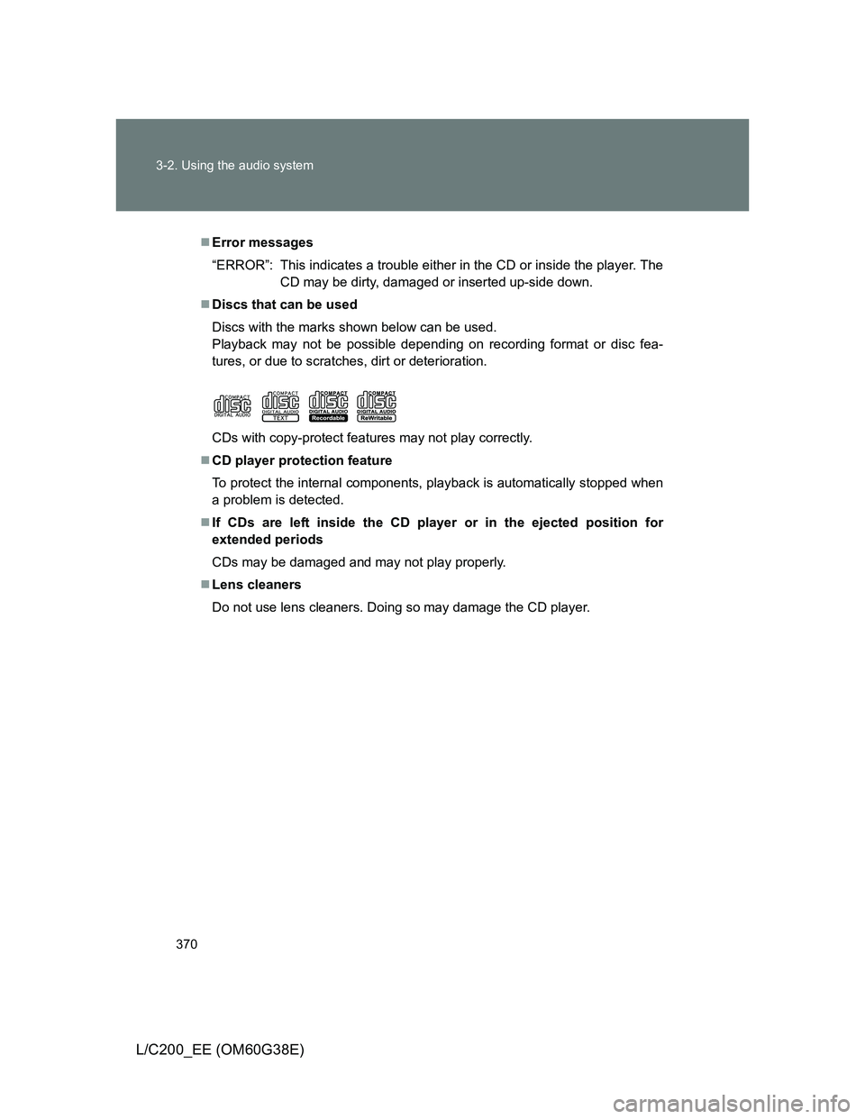 TOYOTA LAND CRUISER 2012 Owners Manual 370 3-2. Using the audio system
L/C200_EE (OM60G38E)
Error messages
“ERROR”: This indicates a trouble either in the CD or inside the player. The
CD may be dirty, damaged or inserted up-side dow TOYOTA LAND CRUISER 2012 Owners Manual 370 3-2. Using the audio system
L/C200_EE (OM60G38E)
Error messages
“ERROR”: This indicates a trouble either in the CD or inside the player. The
CD may be dirty, damaged or inserted up-side dow