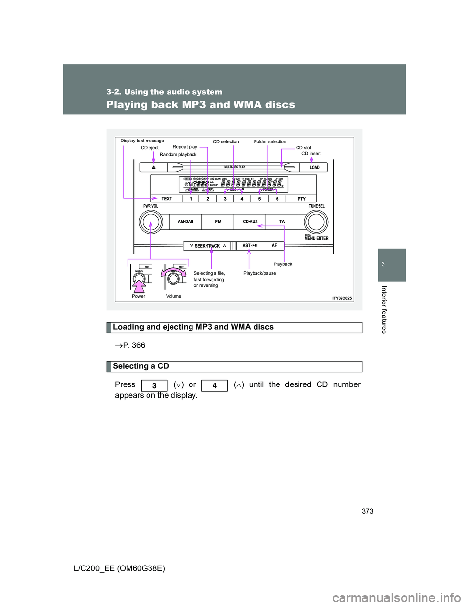 TOYOTA LAND CRUISER 2012 Owners Manual 373
3-2. Using the audio system
3
Interior features
L/C200_EE (OM60G38E)
Playing back MP3 and WMA discs
Loading and ejecting MP3 and WMA discs
P. 366
Selecting a CD
Press
() or () until th TOYOTA LAND CRUISER 2012 Owners Manual 373
3-2. Using the audio system
3
Interior features
L/C200_EE (OM60G38E)
Playing back MP3 and WMA discs
Loading and ejecting MP3 and WMA discs
P. 366
Selecting a CD
Press
() or () until th