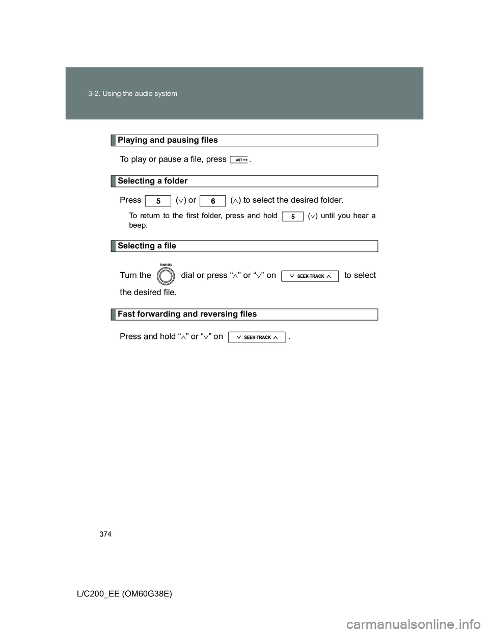 TOYOTA LAND CRUISER 2012 Owners Manual 374 3-2. Using the audio system
L/C200_EE (OM60G38E)
Playing and pausing files
To play or pause a file, press .
Selecting a folder
Press () or () to select the desired folder.
To return to t TOYOTA LAND CRUISER 2012 Owners Manual 374 3-2. Using the audio system
L/C200_EE (OM60G38E)
Playing and pausing files
To play or pause a file, press .
Selecting a folder
Press () or () to select the desired folder.
To return to t