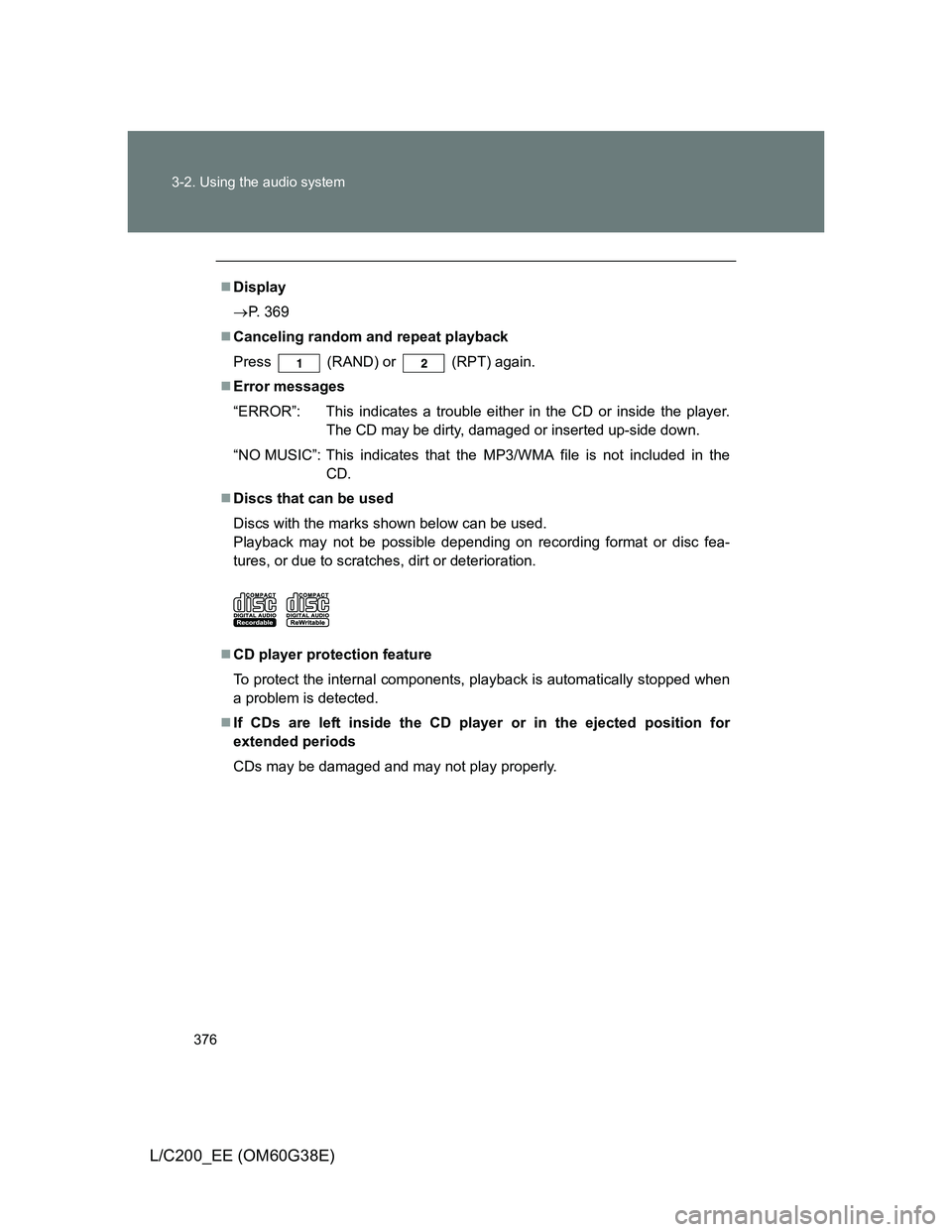 TOYOTA LAND CRUISER 2012 Owners Manual 376 3-2. Using the audio system
L/C200_EE (OM60G38E)
Display
P. 369
Canceling random and repeat playback
Press
(RAND) or (RPT) again.
Error messages
“ERROR”: This indicates a troubl TOYOTA LAND CRUISER 2012 Owners Manual 376 3-2. Using the audio system
L/C200_EE (OM60G38E)
Display
P. 369
Canceling random and repeat playback
Press
(RAND) or (RPT) again.
Error messages
“ERROR”: This indicates a troubl