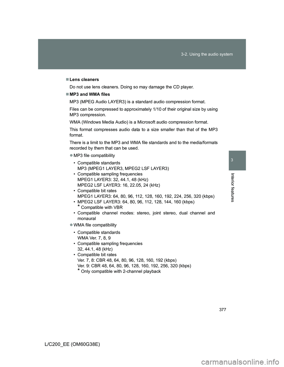 TOYOTA LAND CRUISER 2012 Owners Manual 377 3-2. Using the audio system
3
Interior features
L/C200_EE (OM60G38E)
Lens cleaners
Do not use lens cleaners. Doing so may damage the CD player.
MP3 and WMA files
MP3 (MPEG Audio LAYER3) is a TOYOTA LAND CRUISER 2012 Owners Manual 377 3-2. Using the audio system
3
Interior features
L/C200_EE (OM60G38E)
Lens cleaners
Do not use lens cleaners. Doing so may damage the CD player.
MP3 and WMA files
MP3 (MPEG Audio LAYER3) is a