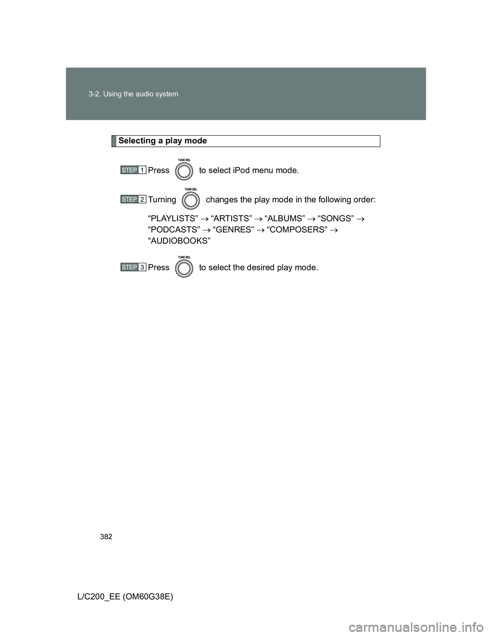 TOYOTA LAND CRUISER 2012  Owners Manual 382 3-2. Using the audio system
L/C200_EE (OM60G38E)
Selecting a play mode
Press   to select iPod menu mode.
Turning   changes the play mode in the following order:
“PLAYLISTS” “ARTISTS”