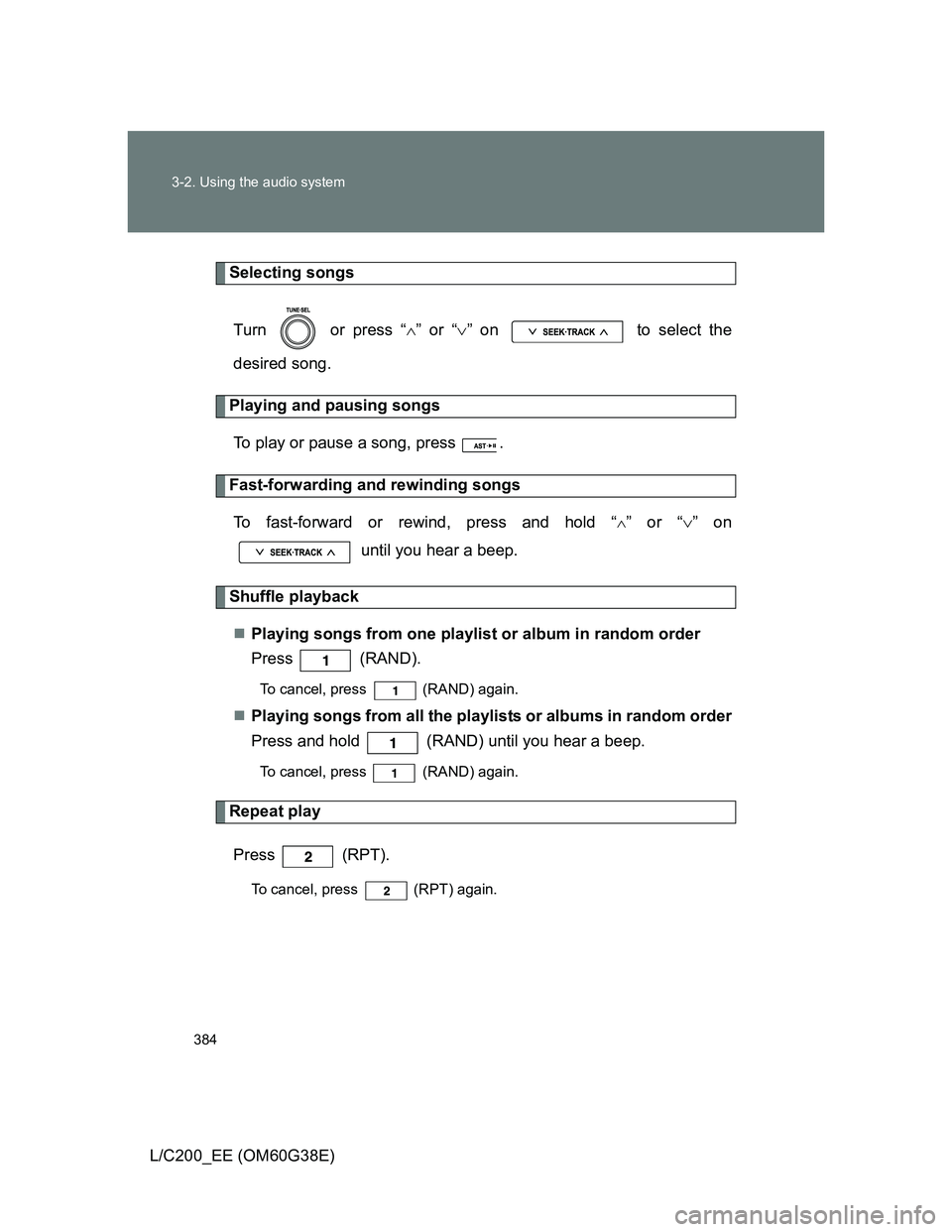 TOYOTA LAND CRUISER 2012  Owners Manual 384 3-2. Using the audio system
L/C200_EE (OM60G38E)
Selecting songs
Turn   or press “” or “” on   to select the
desired song.
Playing and pausing songs
To play or pause a song, press  .
