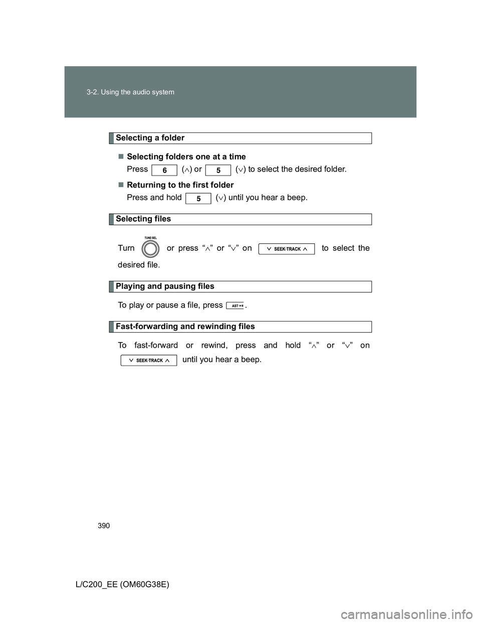 TOYOTA LAND CRUISER 2012  Owners Manual 390 3-2. Using the audio system
L/C200_EE (OM60G38E)
Selecting a folder
Selecting folders one at a time
Press  () or   () to select the desired folder.
Returning to the first folder
Press 