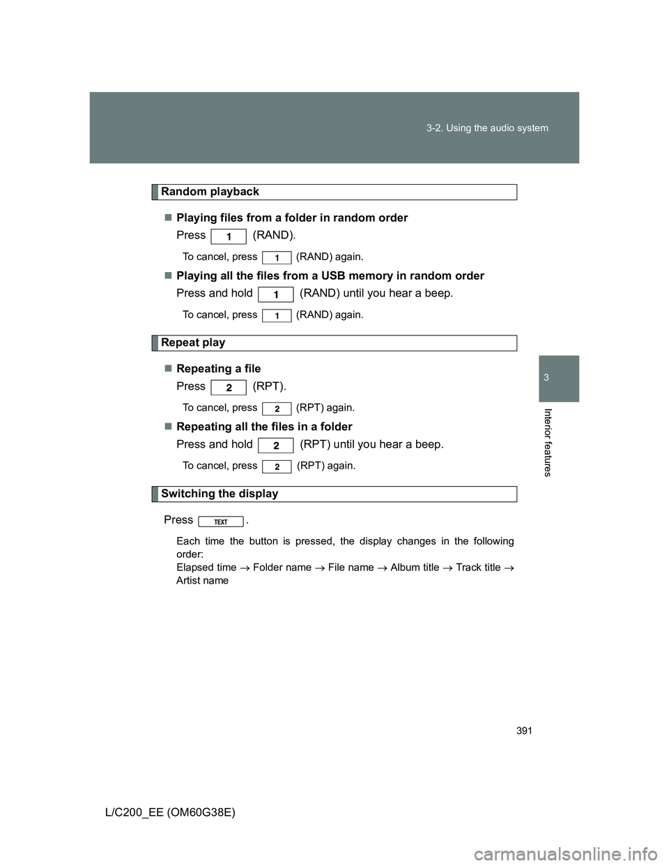 TOYOTA LAND CRUISER 2012 Owners Manual 391 3-2. Using the audio system
3
Interior features
L/C200_EE (OM60G38E)
Random playback
Playing files from a folder in random order
Press (RAND).
To cancel, press (RAND) again.
Playing all t TOYOTA LAND CRUISER 2012 Owners Manual 391 3-2. Using the audio system
3
Interior features
L/C200_EE (OM60G38E)
Random playback
Playing files from a folder in random order
Press (RAND).
To cancel, press (RAND) again.
Playing all t