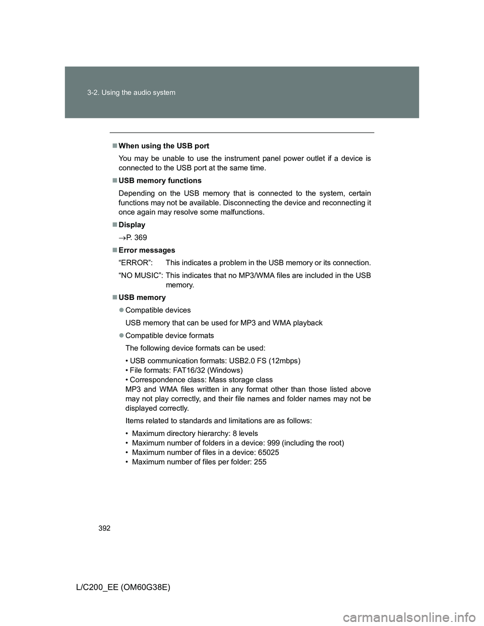 TOYOTA LAND CRUISER 2012 Owners Manual 392 3-2. Using the audio system
L/C200_EE (OM60G38E)
When using the USB port
You may be unable to use the instrument panel power outlet if a device is
connected to the USB port at the same time.
TOYOTA LAND CRUISER 2012 Owners Manual 392 3-2. Using the audio system
L/C200_EE (OM60G38E)
When using the USB port
You may be unable to use the instrument panel power outlet if a device is
connected to the USB port at the same time.