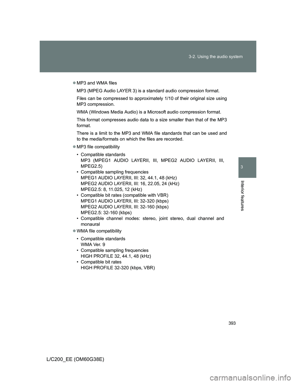 TOYOTA LAND CRUISER 2012 Owners Manual 393 3-2. Using the audio system
3
Interior features
L/C200_EE (OM60G38E)
MP3 and WMA files
MP3 (MPEG Audio LAYER 3) is a standard audio compression format.
Files can be compressed to approximately TOYOTA LAND CRUISER 2012 Owners Manual 393 3-2. Using the audio system
3
Interior features
L/C200_EE (OM60G38E)
MP3 and WMA files
MP3 (MPEG Audio LAYER 3) is a standard audio compression format.
Files can be compressed to approximately