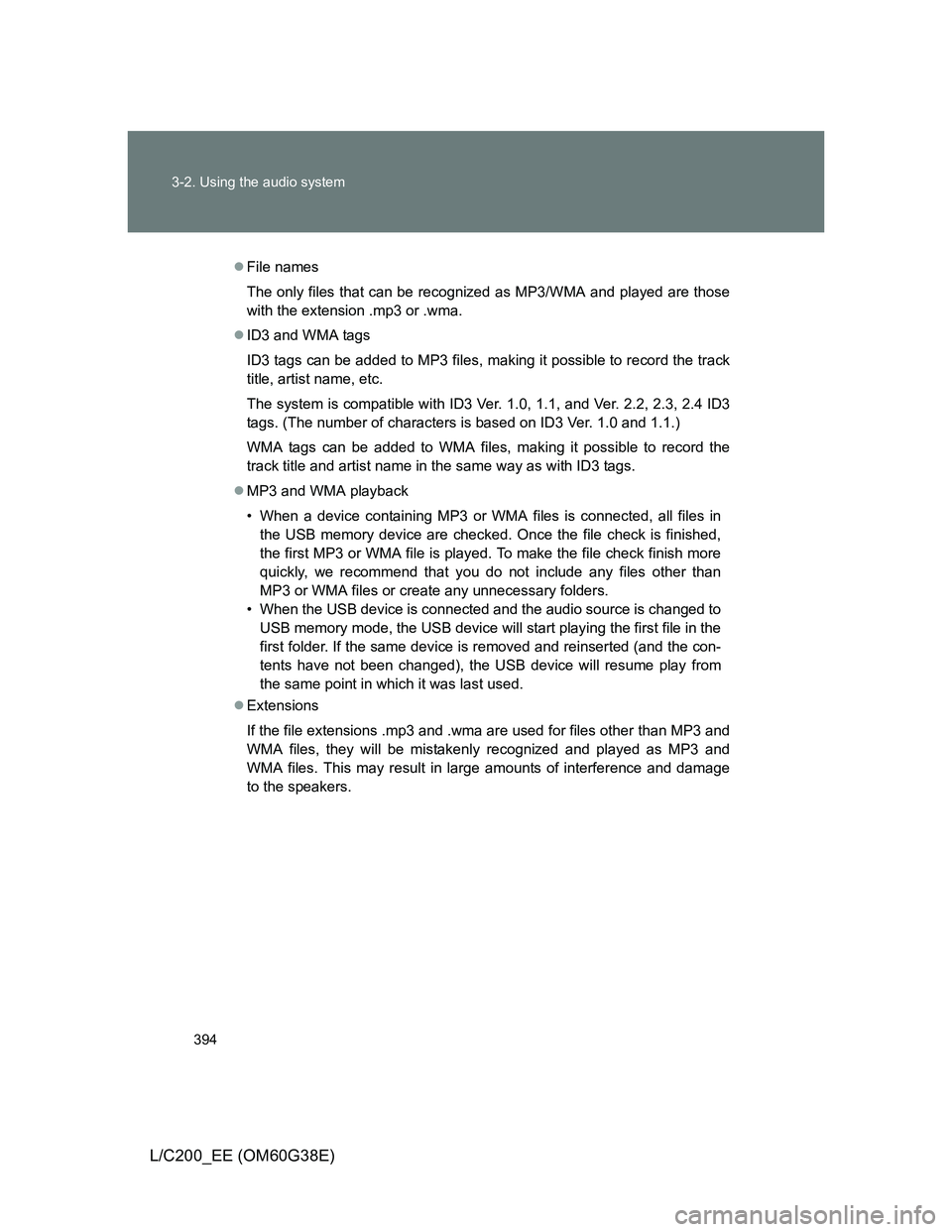 TOYOTA LAND CRUISER 2012 Owners Manual 394 3-2. Using the audio system
L/C200_EE (OM60G38E)
File names
The only files that can be recognized as MP3/WMA and played are those
with the extension .mp3 or .wma.
ID3 and WMA tags
ID3 tags c TOYOTA LAND CRUISER 2012 Owners Manual 394 3-2. Using the audio system
L/C200_EE (OM60G38E)
File names
The only files that can be recognized as MP3/WMA and played are those
with the extension .mp3 or .wma.
ID3 and WMA tags
ID3 tags c