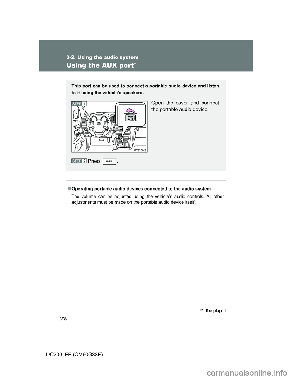 TOYOTA LAND CRUISER 2012 Owners Manual 398
3-2. Using the audio system
L/C200_EE (OM60G38E)
Using the AUX por t
: If equipped
Operating portable audio devices connected to the audio system
The volume can be adjusted using the vehi TOYOTA LAND CRUISER 2012 Owners Manual 398
3-2. Using the audio system
L/C200_EE (OM60G38E)
Using the AUX por t
: If equipped
Operating portable audio devices connected to the audio system
The volume can be adjusted using the vehi
