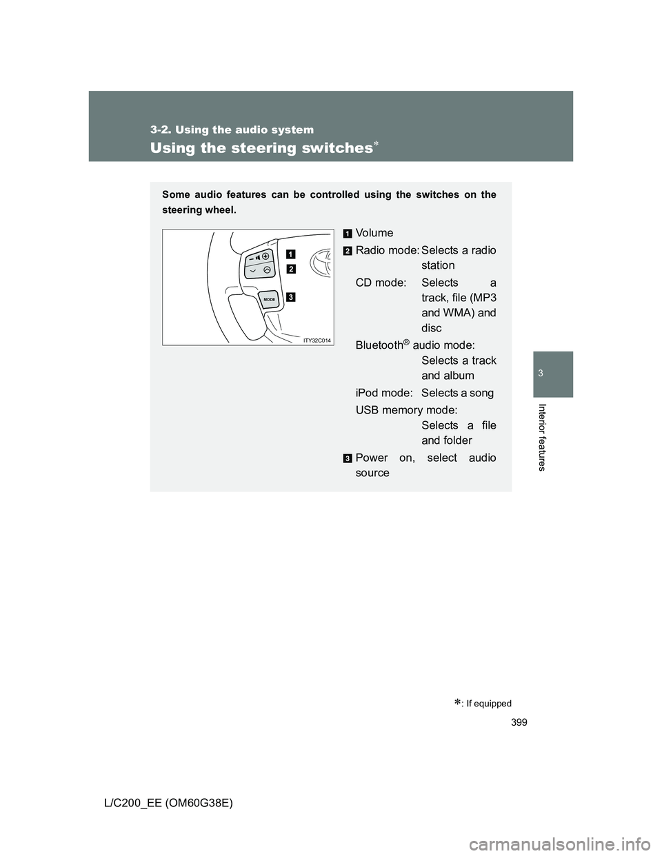 TOYOTA LAND CRUISER 2012 Owners Manual 399
3-2. Using the audio system
3
Interior features
L/C200_EE (OM60G38E)
Using the steering switches
: If equipped
Some audio features can be controlled using the switches on the
steering wheel. TOYOTA LAND CRUISER 2012 Owners Manual 399
3-2. Using the audio system
3
Interior features
L/C200_EE (OM60G38E)
Using the steering switches
: If equipped
Some audio features can be controlled using the switches on the
steering wheel.
