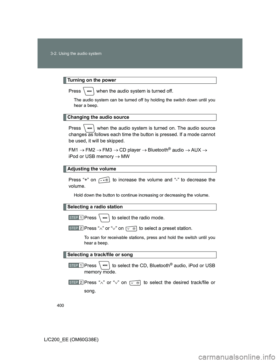 TOYOTA LAND CRUISER 2012 Owners Manual 400 3-2. Using the audio system
L/C200_EE (OM60G38E)
Turning on the power
Press when the audio system is turned off.
The audio system can be turned off by holding the switch down until you
hear a be TOYOTA LAND CRUISER 2012 Owners Manual 400 3-2. Using the audio system
L/C200_EE (OM60G38E)
Turning on the power
Press when the audio system is turned off.
The audio system can be turned off by holding the switch down until you
hear a be