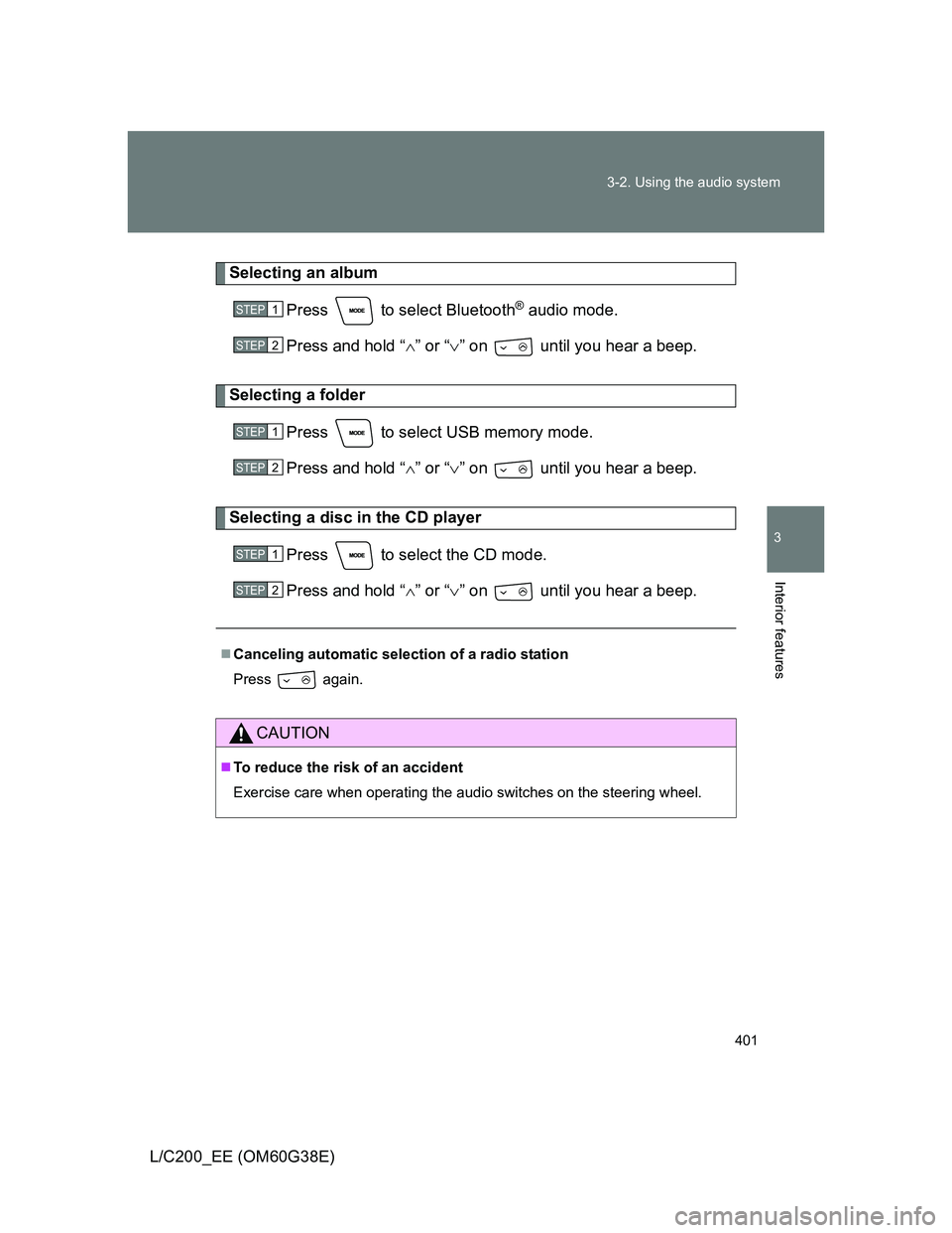 TOYOTA LAND CRUISER 2012  Owners Manual 401 3-2. Using the audio system
3
Interior features
L/C200_EE (OM60G38E)
Selecting an album
Press   to select Bluetooth
® audio mode.
Press and hold “” or “” on   until you hear a beep.