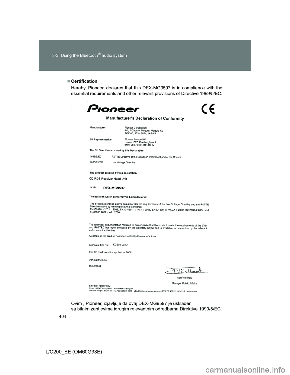 TOYOTA LAND CRUISER 2012  Owners Manual 404 3-3. Using the Bluetooth
® audio system
L/C200_EE (OM60G38E)
Certification
Hereby, Pioneer, declares that this DEX-MG9597 is in compliance with the
essential requirements and other relevant pr