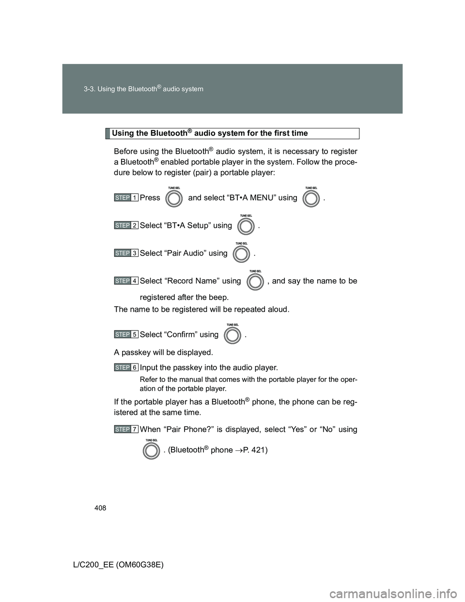 TOYOTA LAND CRUISER 2012  Owners Manual 408 3-3. Using the Bluetooth
® audio system
L/C200_EE (OM60G38E)
Using the Bluetooth® audio system for the first time
Before using the Bluetooth
® audio system, it is necessary to register
a Blueto