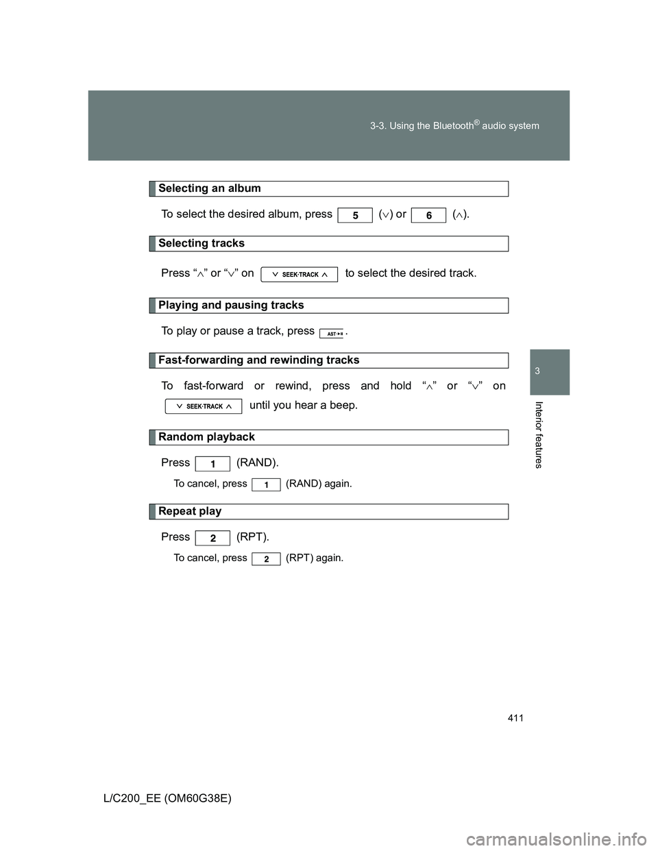 TOYOTA LAND CRUISER 2012  Owners Manual 411 3-3. Using the Bluetooth
® audio system
3
Interior features
L/C200_EE (OM60G38E)
Selecting an album
To select the desired album, press   () or   ().
Selecting tracks
Press “” or “