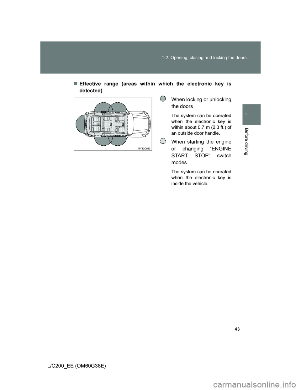 TOYOTA LAND CRUISER 2012 Service Manual 43 1-2. Opening, closing and locking the doors
1
Before driving
L/C200_EE (OM60G38E)Effective range (areas within which the electronic key is
detected)
When locking or unlocking
the doors
The syste TOYOTA LAND CRUISER 2012 Service Manual 43 1-2. Opening, closing and locking the doors
1
Before driving
L/C200_EE (OM60G38E)Effective range (areas within which the electronic key is
detected)
When locking or unlocking
the doors
The syste