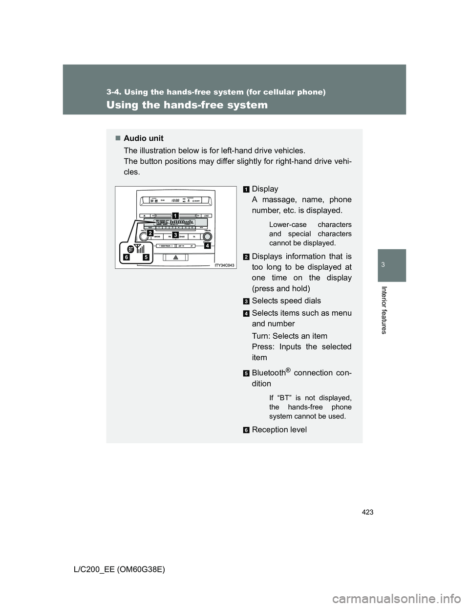 TOYOTA LAND CRUISER 2012  Owners Manual 423
3-4. Using the hands-free system (for cellular phone)
3
Interior features
L/C200_EE (OM60G38E)
Using the hands-free system
Audio unit
The illustration below is for left-hand drive vehicles.
The