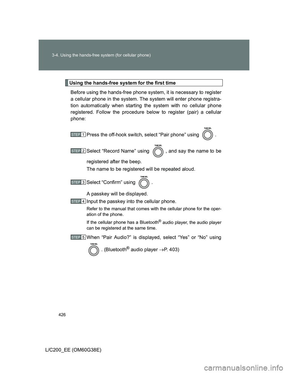 TOYOTA LAND CRUISER 2012 Owners Manual 426 3-4. Using the hands-free system (for cellular phone)
L/C200_EE (OM60G38E)
Using the hands-free system for the first time
Before using the hands-free phone system, it is necessary to register
a ce TOYOTA LAND CRUISER 2012 Owners Manual 426 3-4. Using the hands-free system (for cellular phone)
L/C200_EE (OM60G38E)
Using the hands-free system for the first time
Before using the hands-free phone system, it is necessary to register
a ce
