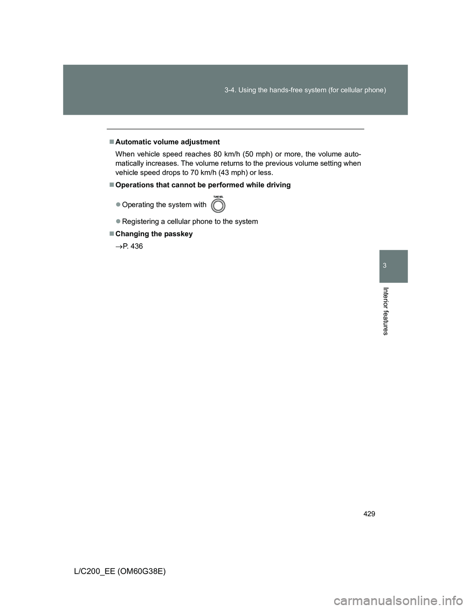 TOYOTA LAND CRUISER 2012  Owners Manual 429 3-4. Using the hands-free system (for cellular phone)
3
Interior features
L/C200_EE (OM60G38E)
Automatic volume adjustment
When vehicle speed reaches 80 km/h (50 mph) or more, the volume auto-
