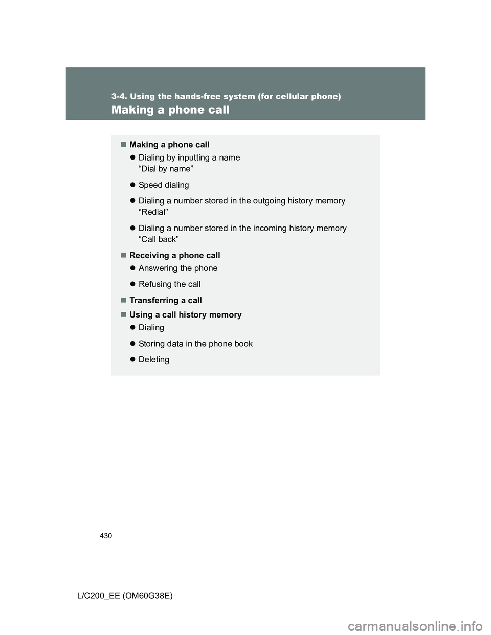 TOYOTA LAND CRUISER 2012  Owners Manual 430
3-4. Using the hands-free system (for cellular phone)
L/C200_EE (OM60G38E)
Making a phone call
Making a phone call
Dialing by inputting a name 
“Dial by name”
Speed dialing
Dialing