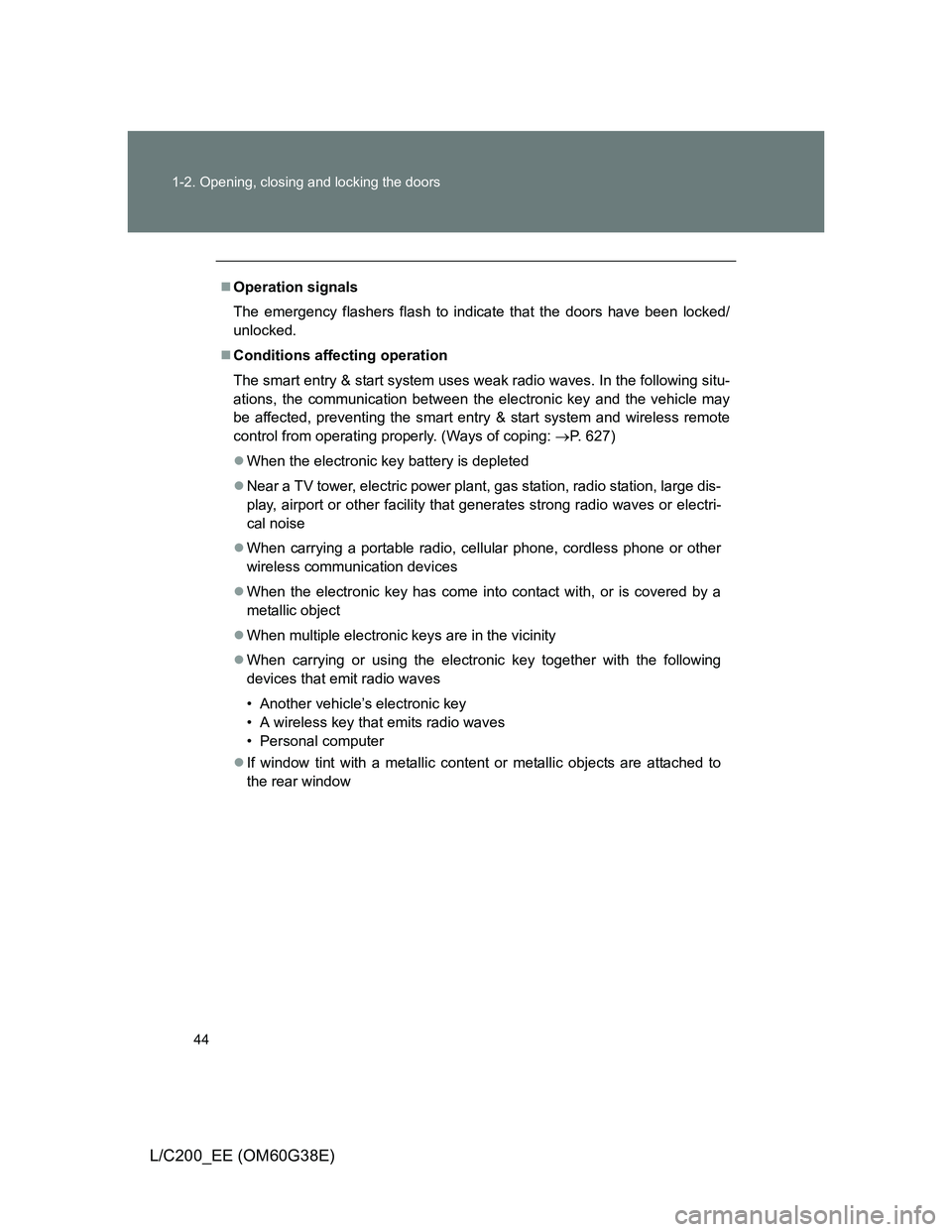 TOYOTA LAND CRUISER 2012 Service Manual 44 1-2. Opening, closing and locking the doors
L/C200_EE (OM60G38E)
Operation signals
The emergency flashers flash to indicate that the doors have been locked/
unlocked.
Conditions affecting ope TOYOTA LAND CRUISER 2012 Service Manual 44 1-2. Opening, closing and locking the doors
L/C200_EE (OM60G38E)
Operation signals
The emergency flashers flash to indicate that the doors have been locked/
unlocked.
Conditions affecting ope