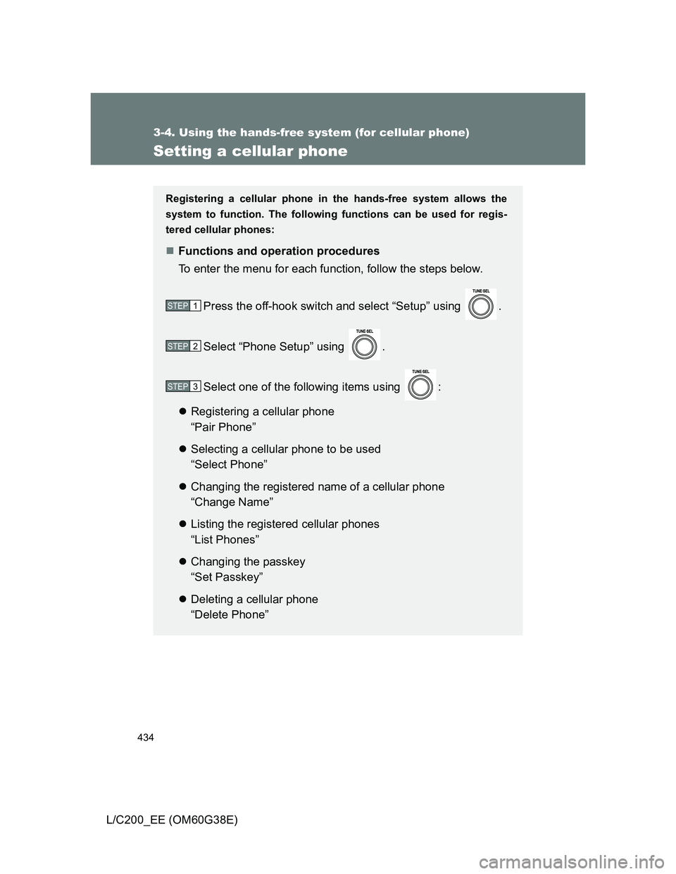 TOYOTA LAND CRUISER 2012  Owners Manual 434
3-4. Using the hands-free system (for cellular phone)
L/C200_EE (OM60G38E)
Setting a cellular phone
Registering a cellular phone in the hands-free system allows the
system to function. The followi