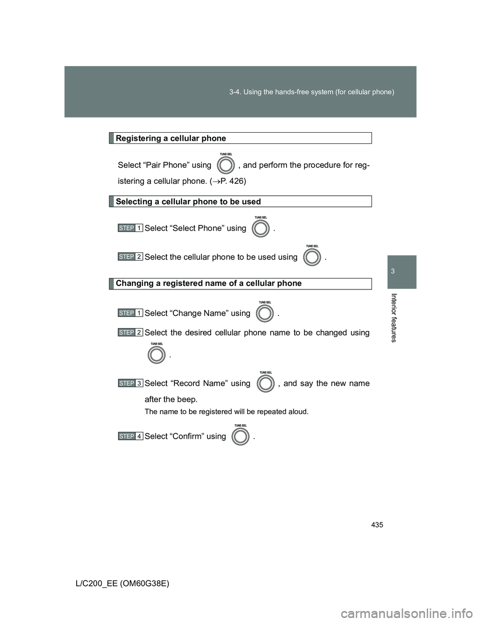 TOYOTA LAND CRUISER 2012  Owners Manual 435 3-4. Using the hands-free system (for cellular phone)
3
Interior features
L/C200_EE (OM60G38E)
Registering a cellular phone
Select “Pair Phone” using  , and perform the procedure for reg-
iste