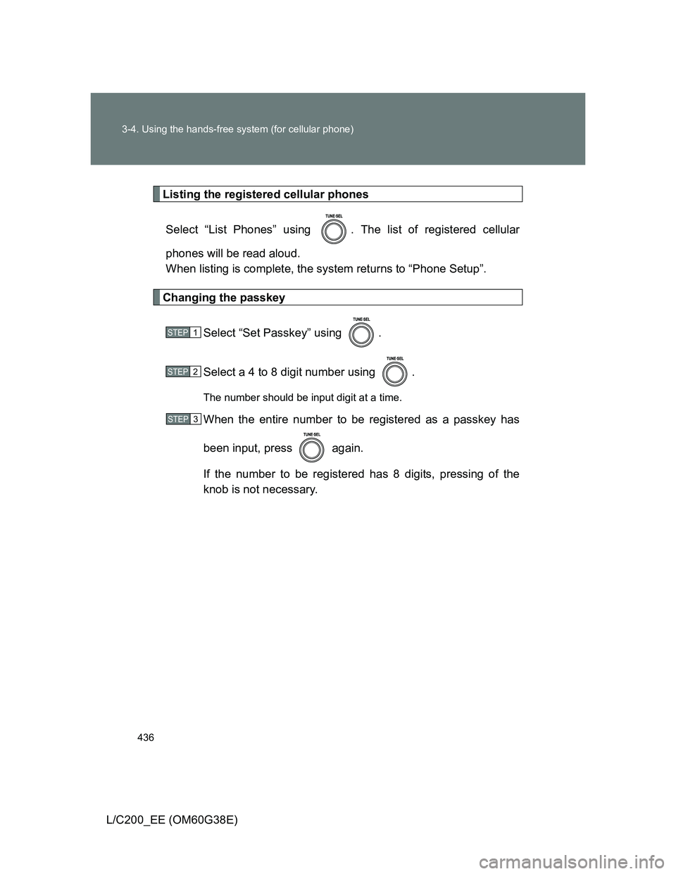 TOYOTA LAND CRUISER 2012  Owners Manual 436 3-4. Using the hands-free system (for cellular phone)
L/C200_EE (OM60G38E)
Listing the registered cellular phones
Select “List Phones” using  . The list of registered cellular
phones will be r