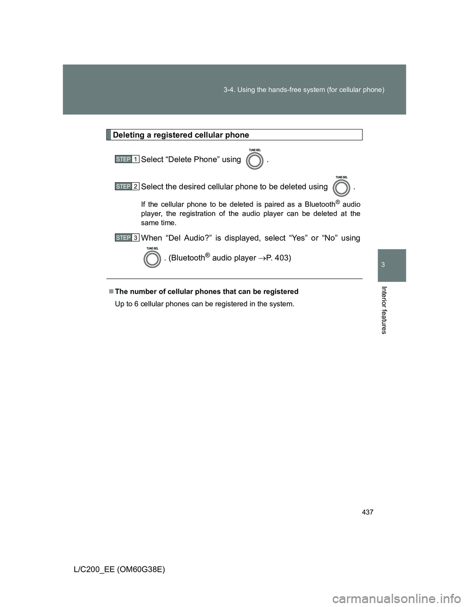 TOYOTA LAND CRUISER 2012  Owners Manual 437 3-4. Using the hands-free system (for cellular phone)
3
Interior features
L/C200_EE (OM60G38E)
Deleting a registered cellular phone
Select “Delete Phone” using  .
Select the desired cellular p