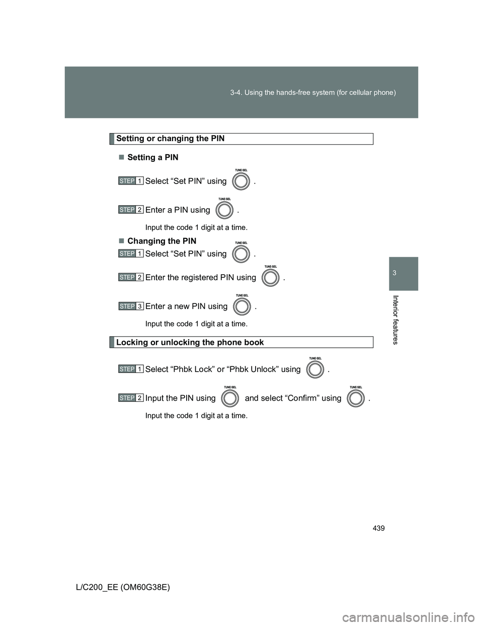 TOYOTA LAND CRUISER 2012  Owners Manual 439 3-4. Using the hands-free system (for cellular phone)
3
Interior features
L/C200_EE (OM60G38E)
Setting or changing the PIN
Setting a PIN
Select “Set PIN” using  .
Enter a PIN using  .
Input
