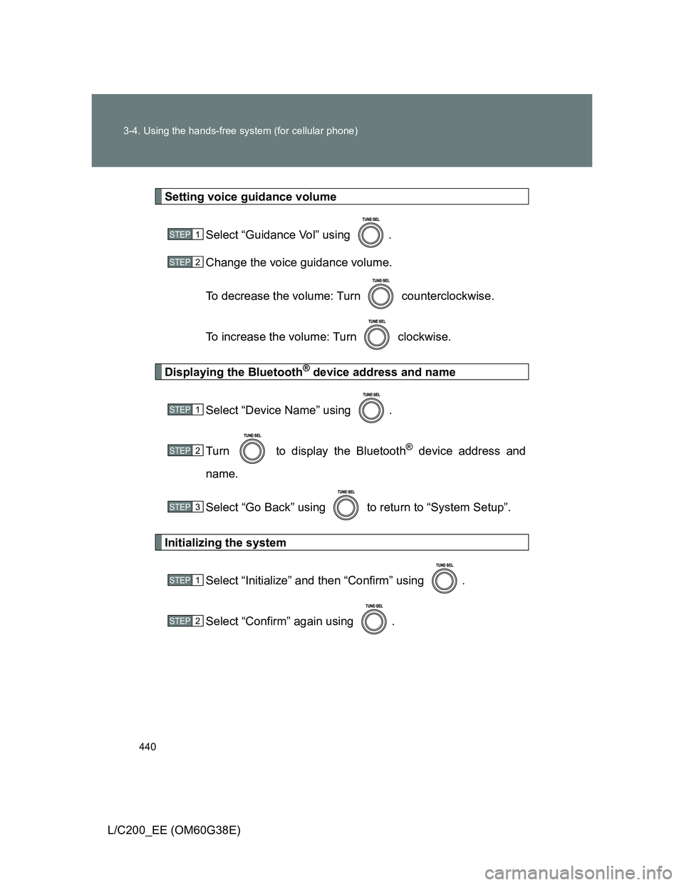 TOYOTA LAND CRUISER 2012  Owners Manual 440 3-4. Using the hands-free system (for cellular phone)
L/C200_EE (OM60G38E)
Setting voice guidance volume
Select “Guidance Vol” using  .
Change the voice guidance volume.
To decrease the volume