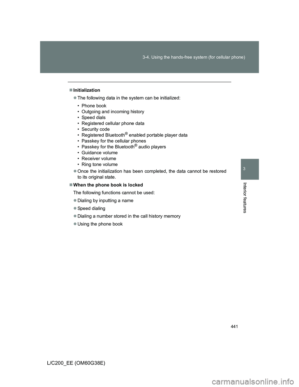 TOYOTA LAND CRUISER 2012  Owners Manual 441 3-4. Using the hands-free system (for cellular phone)
3
Interior features
L/C200_EE (OM60G38E)
Initialization
The following data in the system can be initialized:
• Phone book
• Outgoing