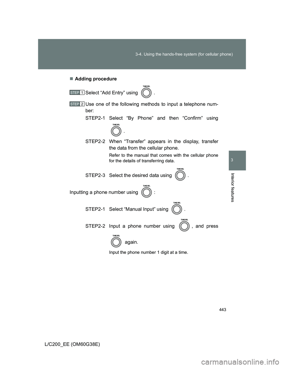 TOYOTA LAND CRUISER 2012  Owners Manual 443 3-4. Using the hands-free system (for cellular phone)
3
Interior features
L/C200_EE (OM60G38E)Adding procedure
Select “Add Entry” using  .
Use one of the following methods to input a teleph