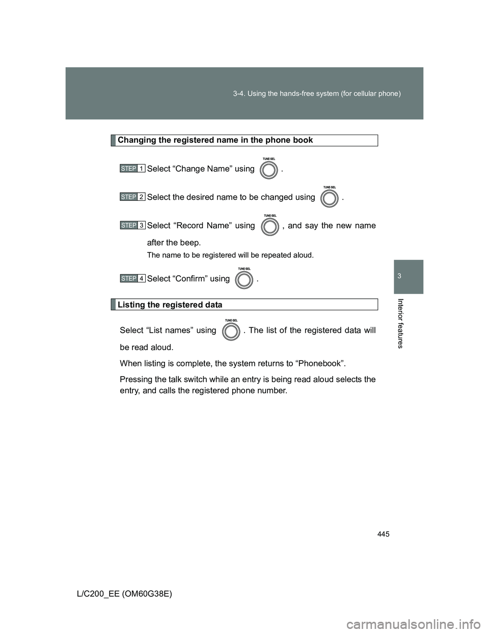 TOYOTA LAND CRUISER 2012  Owners Manual 445 3-4. Using the hands-free system (for cellular phone)
3
Interior features
L/C200_EE (OM60G38E)
Changing the registered name in the phone book
Select “Change Name” using  .
Select the desired n