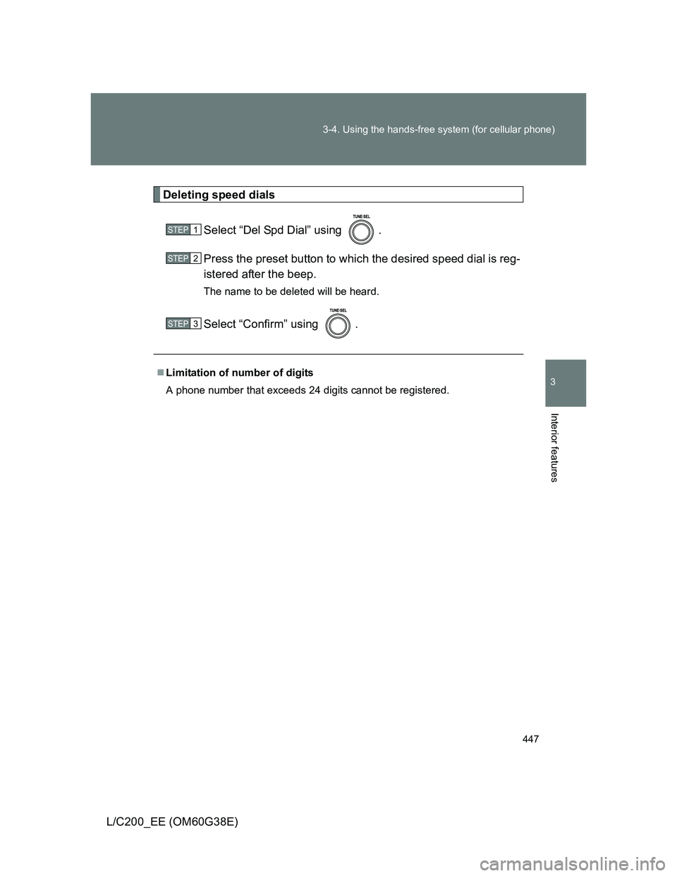 TOYOTA LAND CRUISER 2012  Owners Manual 447 3-4. Using the hands-free system (for cellular phone)
3
Interior features
L/C200_EE (OM60G38E)
Deleting speed dials
Select “Del Spd Dial” using  .
Press the preset button to which the desired 