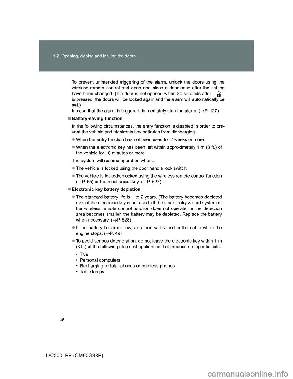 TOYOTA LAND CRUISER 2012 Service Manual 46 1-2. Opening, closing and locking the doors
L/C200_EE (OM60G38E)
To prevent unintended triggering of the alarm, unlock the doors using the
wireless remote control and open and close a door once aft TOYOTA LAND CRUISER 2012 Service Manual 46 1-2. Opening, closing and locking the doors
L/C200_EE (OM60G38E)
To prevent unintended triggering of the alarm, unlock the doors using the
wireless remote control and open and close a door once aft