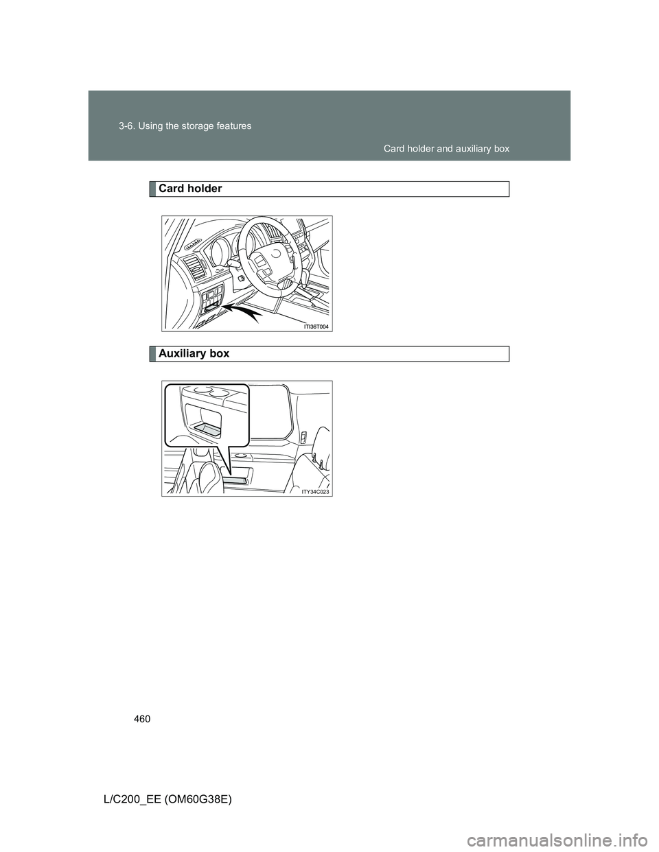 TOYOTA LAND CRUISER 2012  Owners Manual 460 3-6. Using the storage features
L/C200_EE (OM60G38E)
Card holder
Auxiliary box
ITY34C023
Card holder and auxiliary box 