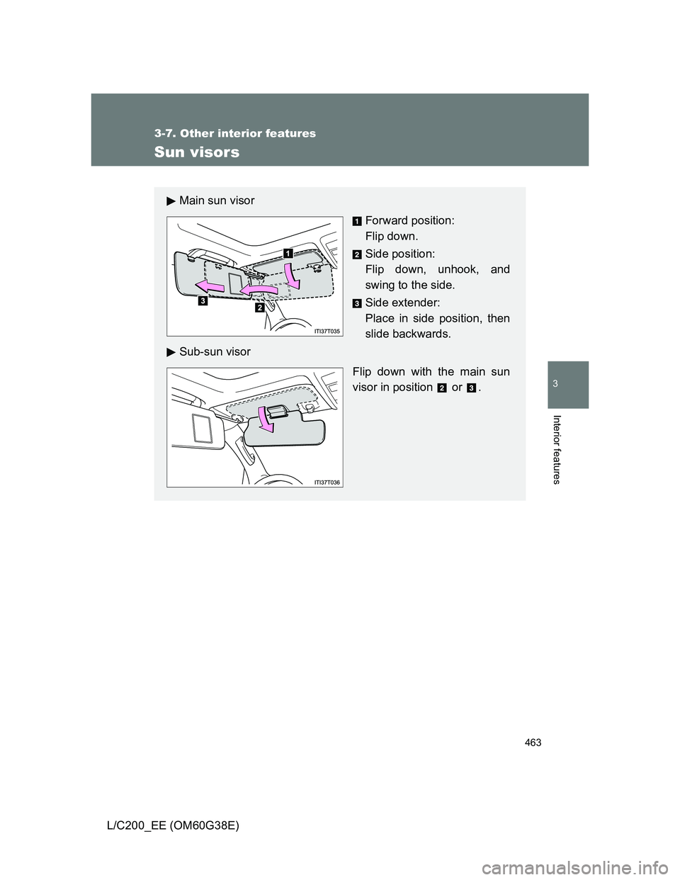TOYOTA LAND CRUISER 2012  Owners Manual 463
3-7. Other interior features
3
Interior features
L/C200_EE (OM60G38E)
Sun visors
Main sun visor
Forward position: 
Flip down.
Side position: 
Flip down, unhook, and
swing to the side.
Side extende
