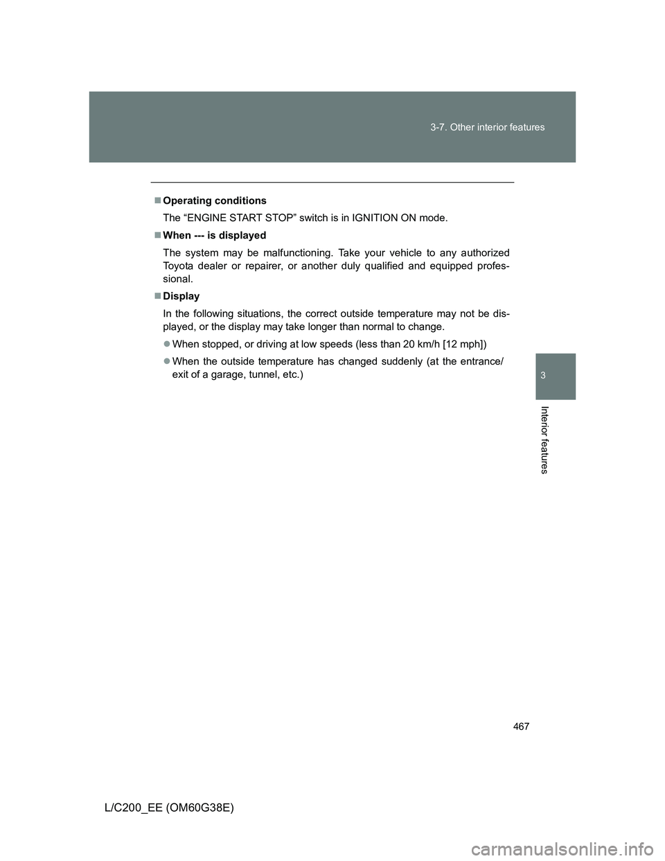 TOYOTA LAND CRUISER 2012  Owners Manual 467 3-7. Other interior features
3
Interior features
L/C200_EE (OM60G38E)
Operating conditions
The “ENGINE START STOP” switch is in IGNITION ON mode.
When --- is displayed
The system may be 