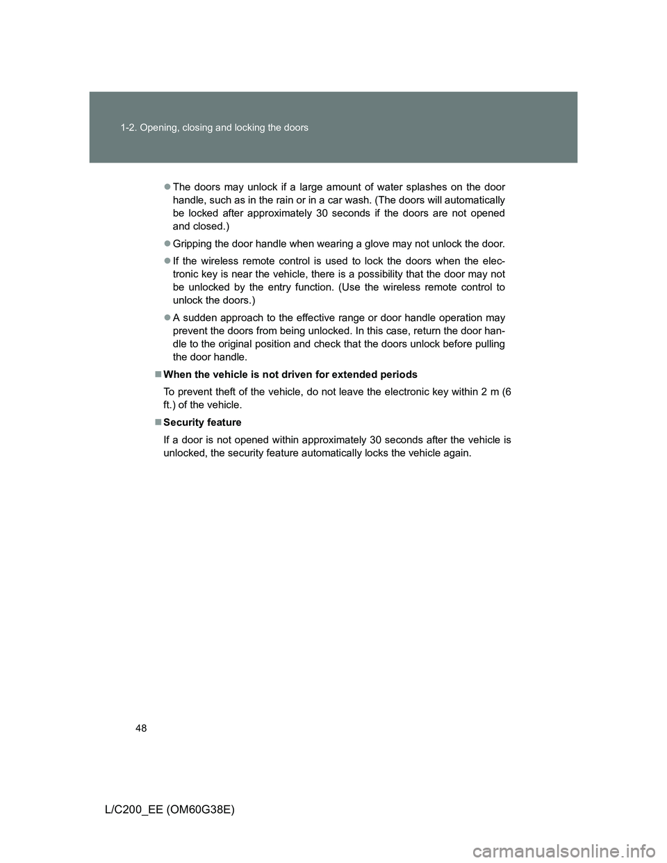 TOYOTA LAND CRUISER 2012 Service Manual 48 1-2. Opening, closing and locking the doors
L/C200_EE (OM60G38E)
The doors may unlock if a large amount of water splashes on the door
handle, such as in the rain or in a car wash. (The doors wil TOYOTA LAND CRUISER 2012 Service Manual 48 1-2. Opening, closing and locking the doors
L/C200_EE (OM60G38E)
The doors may unlock if a large amount of water splashes on the door
handle, such as in the rain or in a car wash. (The doors wil