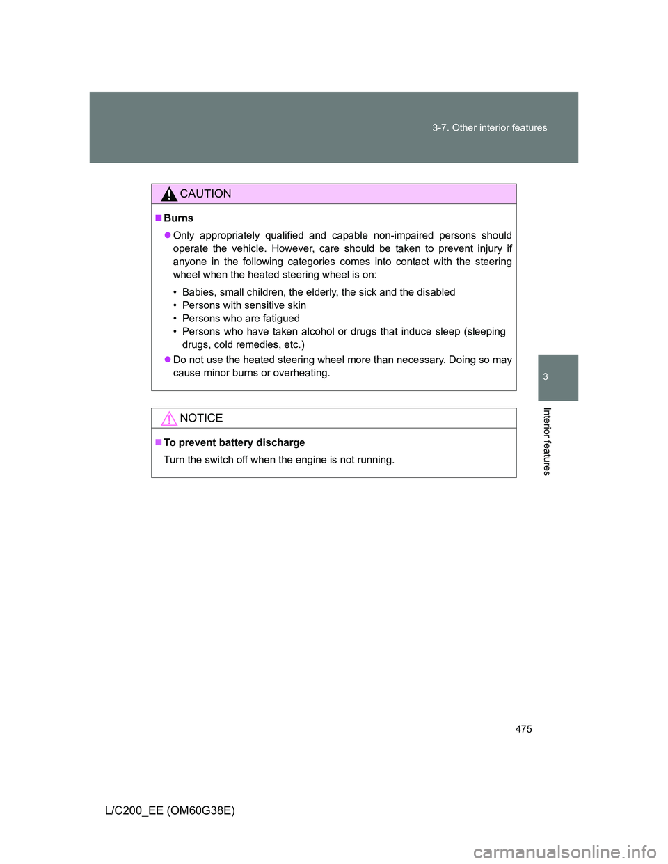 TOYOTA LAND CRUISER 2012  Owners Manual 475 3-7. Other interior features
3
Interior features
L/C200_EE (OM60G38E)
CAUTION
Burns
Only appropriately qualified and capable non-impaired persons should
operate the vehicle. However, care sh