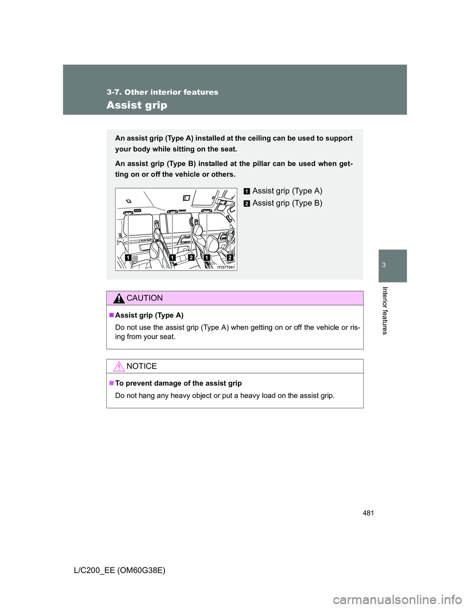 TOYOTA LAND CRUISER 2012 Owners Manual 481
3-7. Other interior features
3
Interior features
L/C200_EE (OM60G38E)
Assist grip
CAUTION
Assist grip (Type A)
Do not use the assist grip (Type A) when getting on or off the vehicle or ris-
ing TOYOTA LAND CRUISER 2012 Owners Manual 481
3-7. Other interior features
3
Interior features
L/C200_EE (OM60G38E)
Assist grip
CAUTION
Assist grip (Type A)
Do not use the assist grip (Type A) when getting on or off the vehicle or ris-
ing