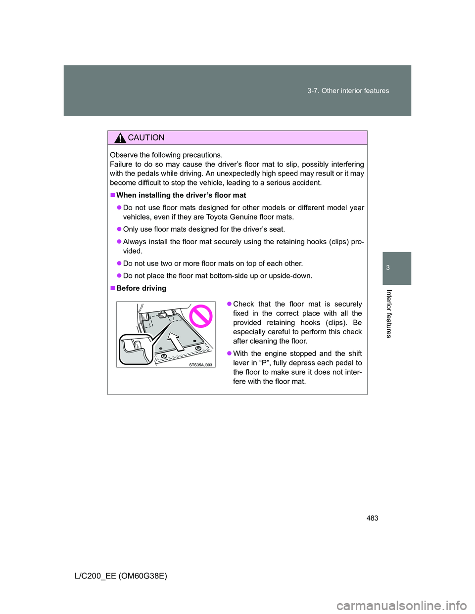 TOYOTA LAND CRUISER 2012 Owners Manual 483 3-7. Other interior features
3
Interior features
L/C200_EE (OM60G38E)
CAUTION
Observe the following precautions.
Failure to do so may cause the driver’s floor mat to slip, possibly interfering
TOYOTA LAND CRUISER 2012 Owners Manual 483 3-7. Other interior features
3
Interior features
L/C200_EE (OM60G38E)
CAUTION
Observe the following precautions.
Failure to do so may cause the driver’s floor mat to slip, possibly interfering