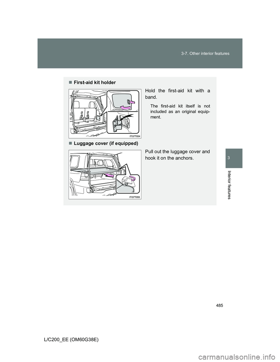 TOYOTA LAND CRUISER 2012 Owners Manual 485 3-7. Other interior features
3
Interior features
L/C200_EE (OM60G38E)
First-aid kit holder
Hold the first-aid kit with a
band.
The first-aid kit itself is not
included as an original equip-
men TOYOTA LAND CRUISER 2012 Owners Manual 485 3-7. Other interior features
3
Interior features
L/C200_EE (OM60G38E)
First-aid kit holder
Hold the first-aid kit with a
band.
The first-aid kit itself is not
included as an original equip-
men