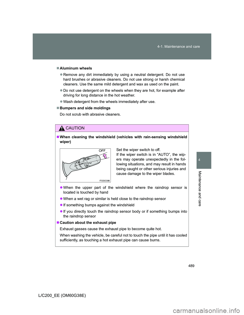 TOYOTA LAND CRUISER 2012 Owners Manual 489 4-1. Maintenance and care
4
Maintenance and care
L/C200_EE (OM60G38E)
Aluminum wheels
Remove any dirt immediately by using a neutral detergent. Do not use
hard brushes or abrasive cleaners. TOYOTA LAND CRUISER 2012 Owners Manual 489 4-1. Maintenance and care
4
Maintenance and care
L/C200_EE (OM60G38E)
Aluminum wheels
Remove any dirt immediately by using a neutral detergent. Do not use
hard brushes or abrasive cleaners.