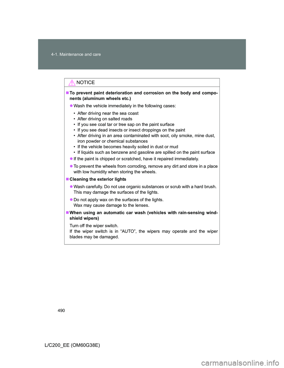 TOYOTA LAND CRUISER 2012 Owners Manual 490 4-1. Maintenance and care
L/C200_EE (OM60G38E)
NOTICE
To prevent paint deterioration and corrosion on the body and compo-
nents (aluminum wheels etc.)
Wash the vehicle immediately in the fol TOYOTA LAND CRUISER 2012 Owners Manual 490 4-1. Maintenance and care
L/C200_EE (OM60G38E)
NOTICE
To prevent paint deterioration and corrosion on the body and compo-
nents (aluminum wheels etc.)
Wash the vehicle immediately in the fol